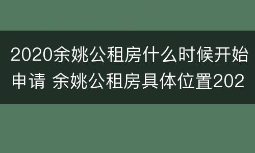 2020余姚公租房什么时候开始申请 余姚公租房具体位置2020