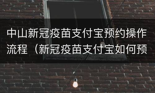 中山新冠疫苗支付宝预约操作流程（新冠疫苗支付宝如何预约）