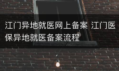 江门异地就医网上备案 江门医保异地就医备案流程