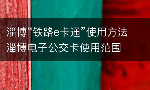 淄博“铁路e卡通”使用方法 淄博电子公交卡使用范围