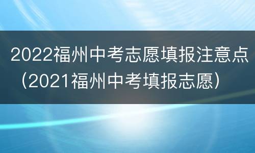 2022福州中考志愿填报注意点（2021福州中考填报志愿）