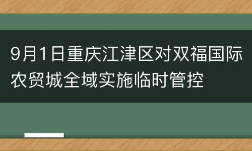 9月1日重庆江津区对双福国际农贸城全域实施临时管控