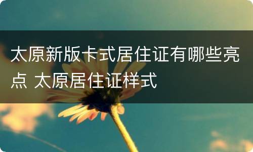 太原新版卡式居住证有哪些亮点 太原居住证样式
