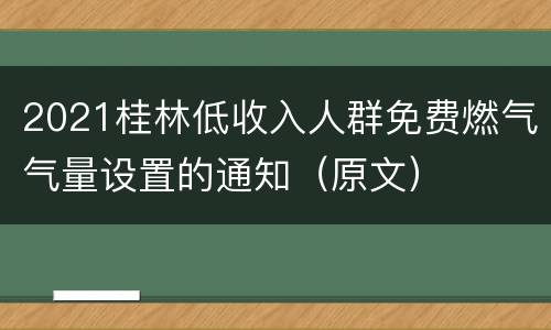 2021桂林低收入人群免费燃气气量设置的通知（原文）