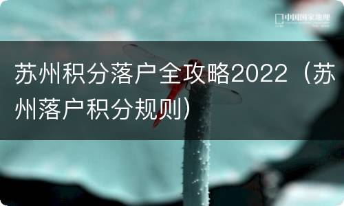 苏州积分落户全攻略2022（苏州落户积分规则）