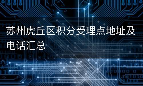 苏州虎丘区积分受理点地址及电话汇总
