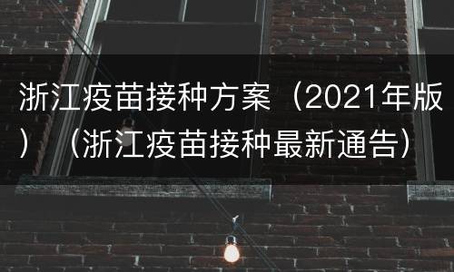 浙江疫苗接种方案（2021年版）（浙江疫苗接种最新通告）