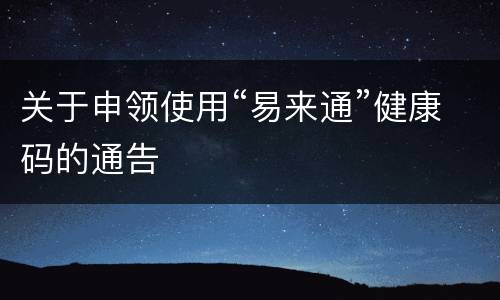 关于申领使用“易来通”健康码的通告