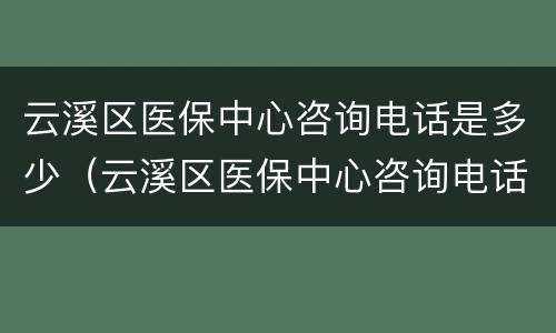 云溪区医保中心咨询电话是多少（云溪区医保中心咨询电话是多少号）