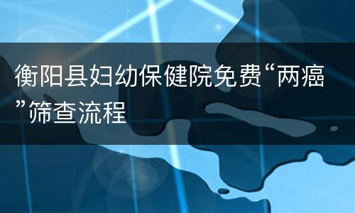 衡阳县妇幼保健院免费“两癌”筛查流程