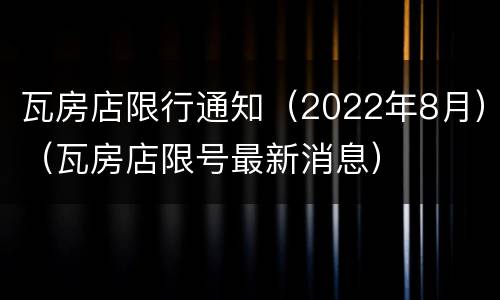 瓦房店限行通知（2022年8月）（瓦房店限号最新消息）