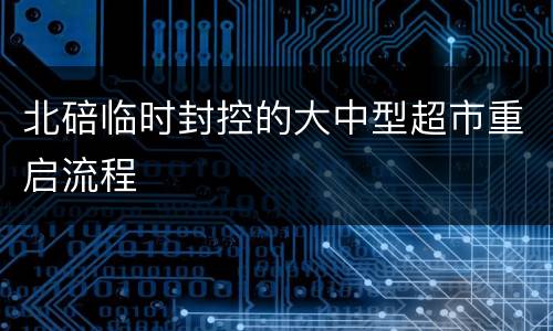 北碚临时封控的大中型超市重启流程