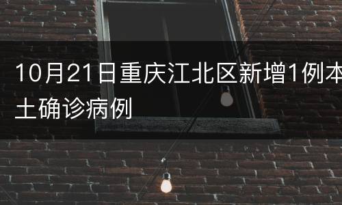 10月21日重庆江北区新增1例本土确诊病例