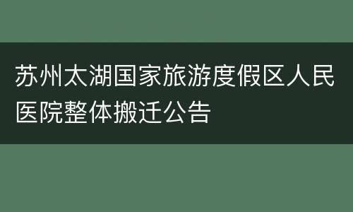 苏州太湖国家旅游度假区人民医院整体搬迁公告