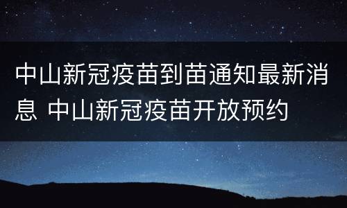 中山新冠疫苗到苗通知最新消息 中山新冠疫苗开放预约