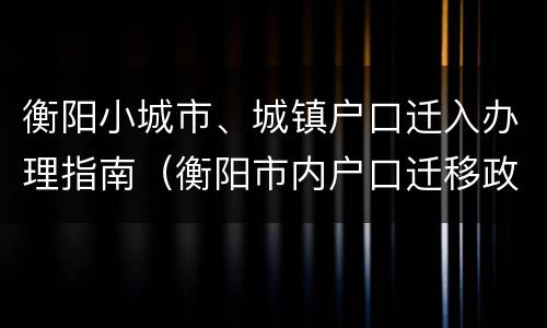 衡阳小城市、城镇户口迁入办理指南（衡阳市内户口迁移政策）