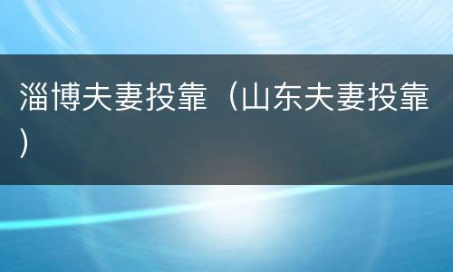 淄博夫妻投靠（山东夫妻投靠）