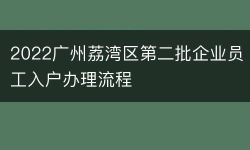 2022广州荔湾区第二批企业员工入户办理流程