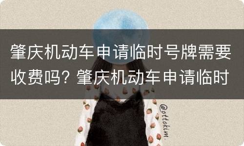 肇庆机动车申请临时号牌需要收费吗? 肇庆机动车申请临时号牌需要收费吗