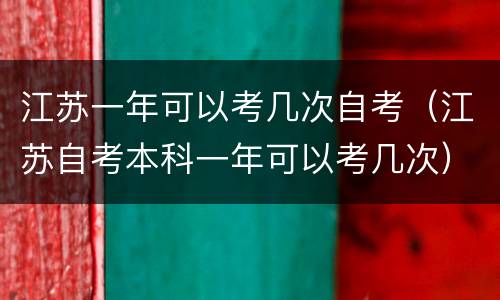 江苏一年可以考几次自考（江苏自考本科一年可以考几次）