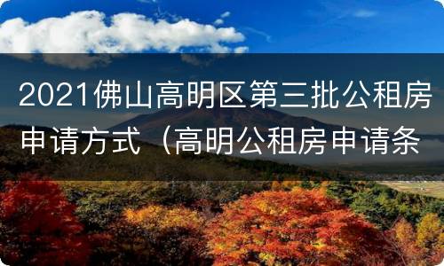 2021佛山高明区第三批公租房申请方式（高明公租房申请条件2019）