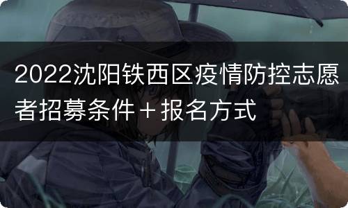2022沈阳铁西区疫情防控志愿者招募条件＋报名方式