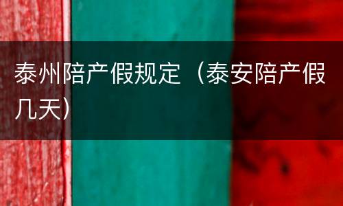 泰州陪产假规定（泰安陪产假几天）