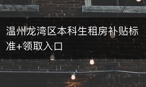 温州龙湾区本科生租房补贴标准+领取入口