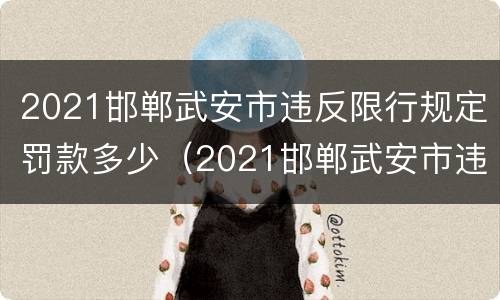 2021邯郸武安市违反限行规定罚款多少（2021邯郸武安市违反限行规定罚款多少钱）