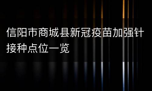 信阳市商城县新冠疫苗加强针接种点位一览