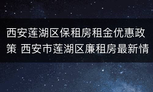 西安莲湖区保租房租金优惠政策 西安市莲湖区廉租房最新情况
