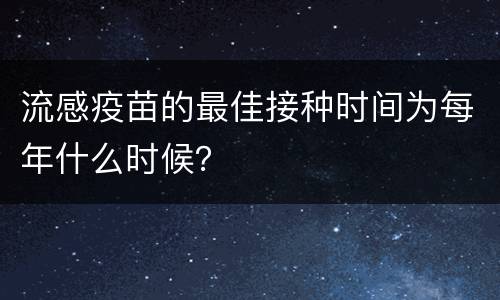 流感疫苗的最佳接种时间为每年什么时候？