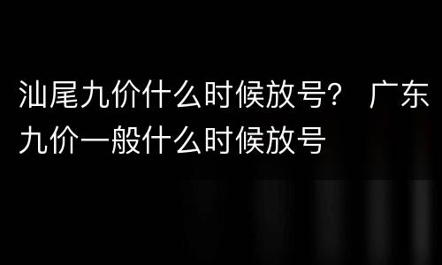 汕尾九价什么时候放号？ 广东九价一般什么时候放号