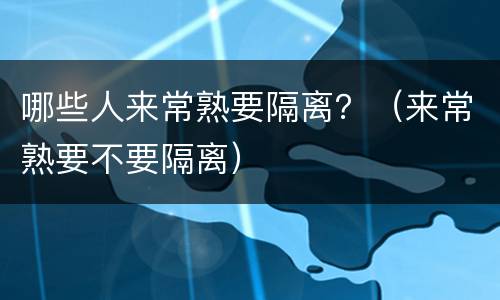 哪些人来常熟要隔离？（来常熟要不要隔离）
