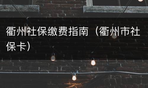 衢州社保缴费指南（衢州市社保卡）