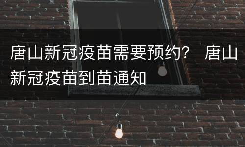 唐山新冠疫苗需要预约？ 唐山新冠疫苗到苗通知