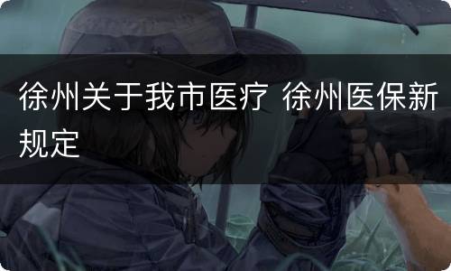 徐州关于我市医疗 徐州医保新规定