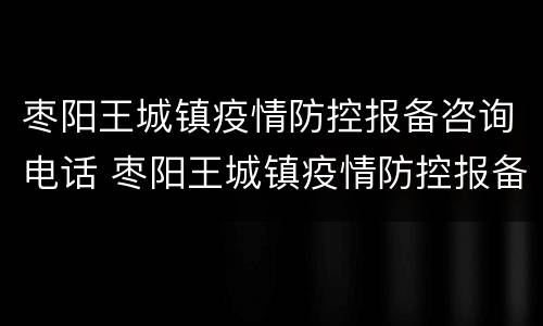 枣阳王城镇疫情防控报备咨询电话 枣阳王城镇疫情防控报备咨询电话