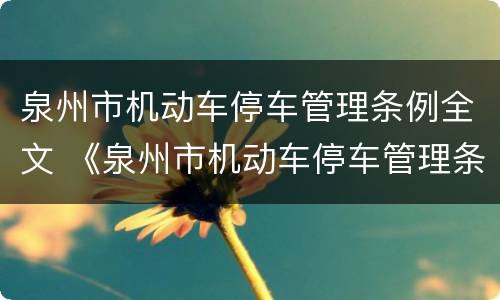 泉州市机动车停车管理条例全文 《泉州市机动车停车管理条例》7月1日起实施