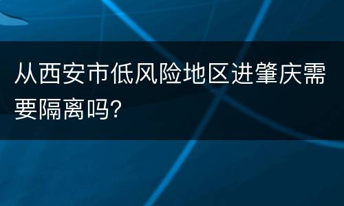 从西安市低风险地区进肇庆需要隔离吗？