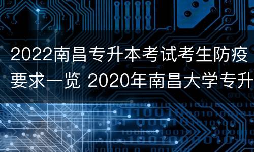 2022南昌专升本考试考生防疫要求一览 2020年南昌大学专升本招生简章