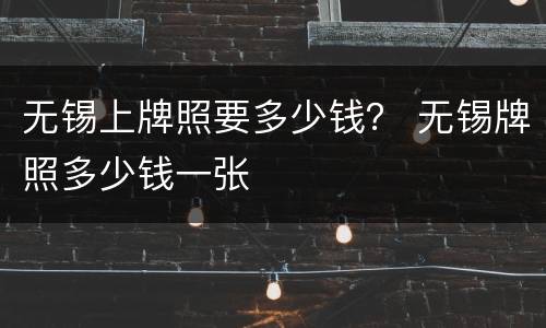 无锡上牌照要多少钱？ 无锡牌照多少钱一张