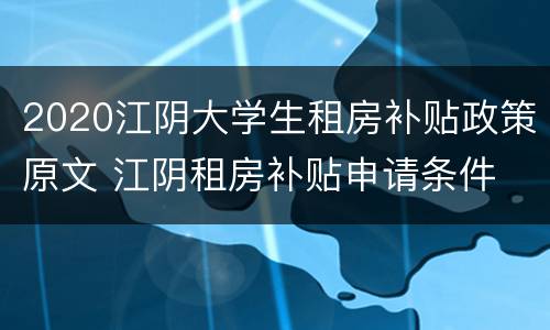 2020江阴大学生租房补贴政策原文 江阴租房补贴申请条件