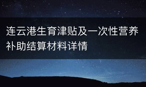 连云港生育津贴及一次性营养补助结算材料详情