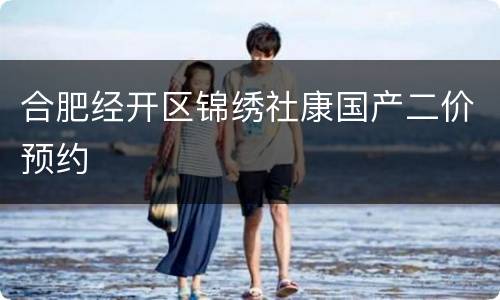 合肥经开区锦绣社康国产二价预约