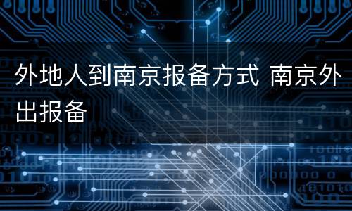 外地人到南京报备方式 南京外出报备