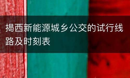 揭西新能源城乡公交的试行线路及时刻表