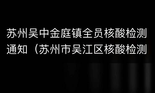 苏州吴中金庭镇全员核酸检测通知（苏州市吴江区核酸检测点）