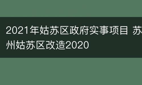 2021年姑苏区政府实事项目 苏州姑苏区改造2020