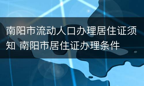 南阳市流动人口办理居住证须知 南阳市居住证办理条件
